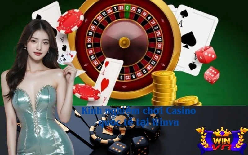 Kinh nghiệm chơi Casino quốc tế tại Winvn