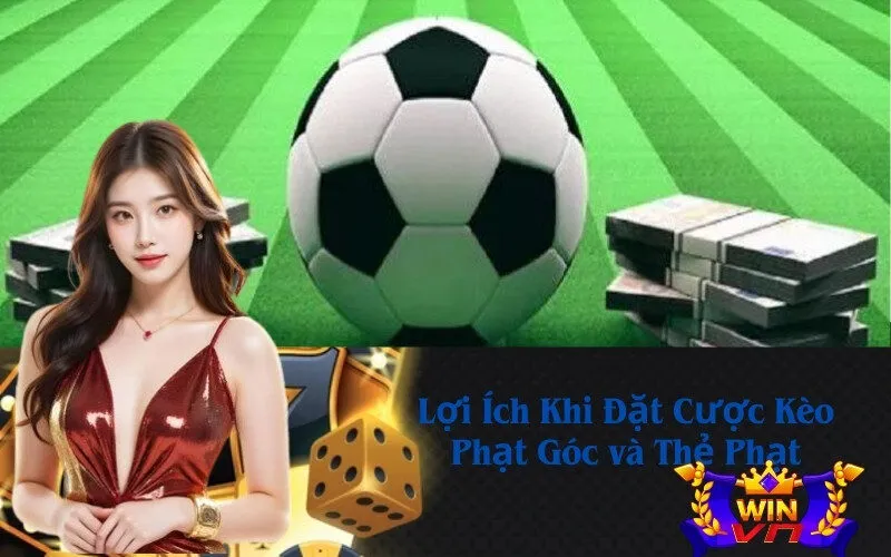 Lợi Ích Khi Đặt Cược Kèo Phạt Góc và Thẻ Phạt
